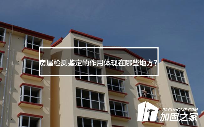房屋檢測(cè)鑒定的作用體現(xiàn)在哪些地方?